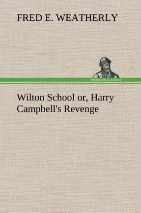 Wilton School or, Harry Campbell's Revenge - Fred E. Weatherly