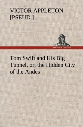 Tom Swift and His Big Tunnel, or, the Hidden City of the Andes - Victor [pseud. Appleton