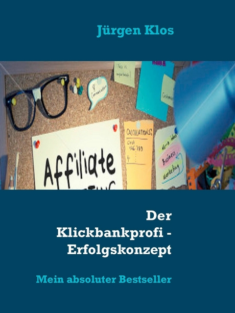 Der Klickbankprofi - Erfolgskonzept Affiliate -  Jürgen Klos