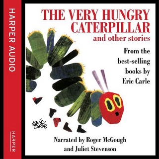 The Very Hungry Caterpillar and Other Stories - Eric Carle; Roger McGough; Juliet Stevenson