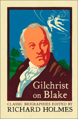Gilchrist on Blake - Richard Holmes; Alexander Gilchrist