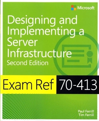 Exam Ref 70-413 Designing and Implementing a Server Infrastructure (MCSE) - Paul Ferrill, Tim Ferrill