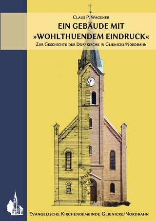 Ein Gebäude mit »wohlthuendem Eindruck« - Claus P. Wagener; Gemeindekirchenrat der Evangelischen Kirchengemeinde Glienicke/Nordbahn