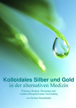 Kolloidales Silber und Gold in der alternativen Medizin - Herbert Brandstetter