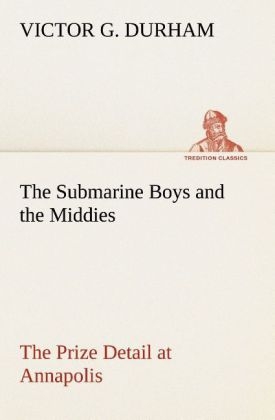The Submarine Boys and the Middies The Prize Detail at Annapolis - Victor G. Durham