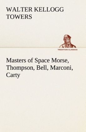 Masters of Space Morse, Thompson, Bell, Marconi, Carty - Walter Kellogg Towers