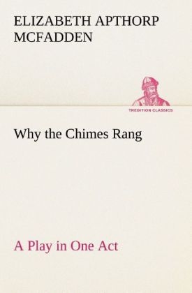 Why the Chimes Rang: A Play in One Act - Elizabeth Apthorp McFadden