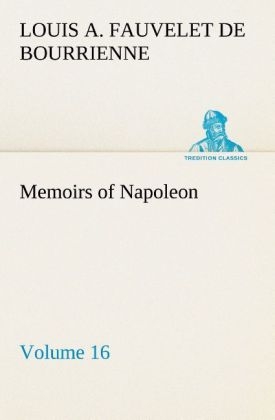 Memoirs of Napoleon ¿ Volume 16 - Louis Antoine Fauvelet de Bourrienne