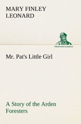 Mr. Pat's Little Girl A Story of the Arden Foresters - Mary Finley Leonard