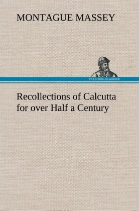 Recollections of Calcutta for over Half a Century - Montague Massey