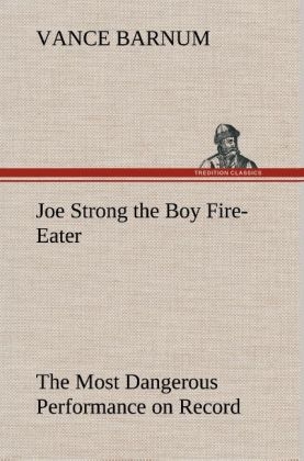 Joe Strong the Boy Fire-Eater The Most Dangerous Performance on Record - Vance Barnum