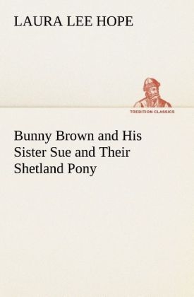 Bunny Brown and His Sister Sue and Their Shetland Pony - Laura Lee Hope