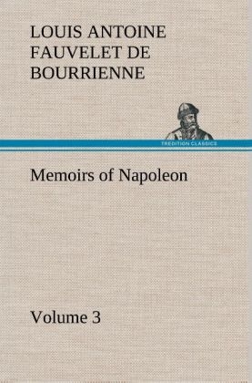 Memoirs of Napoleon Â¿ Volume 03 - Louis Antoine Fauvelet de Bourrienne
