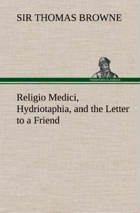 Religio Medici, Hydriotaphia, and the Letter to a Friend - Thomas Browne