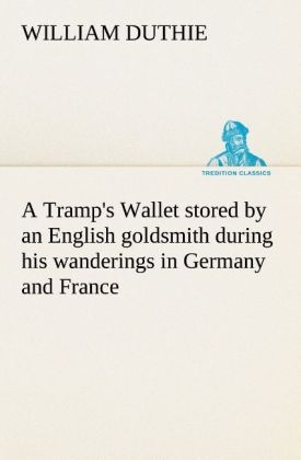 A Tramp's Wallet stored by an English goldsmith during his wanderings in Germany and France - William Duthie