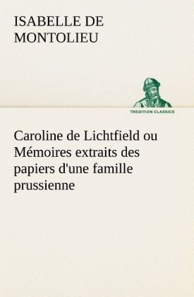 Caroline de Lichtfield ou Mémoires extraits des papiers d'une famille prussienne - Isabelle De Montolieu