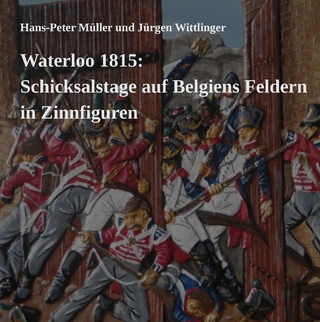 Waterloo 1815: Schicksalstage auf Belgiens Feldern in Zinnfiguren - Hans-Peter Müller; Jürgen Wittlinger