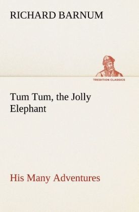 Tum Tum, the Jolly Elephant His Many Adventures - Richard Barnum