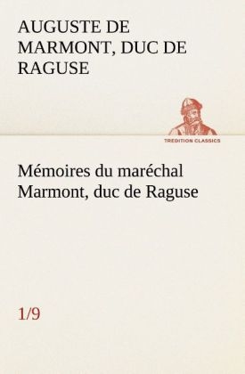 Mémoires du maréchal Marmont, duc de Raguse (1/9) - Auguste Frédéric Louis Viesse de Marmont