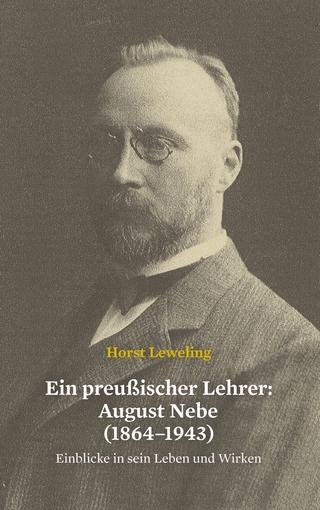 Ein preußischer Lehrer: August Nebe (1864-1943) - Horst Leweling