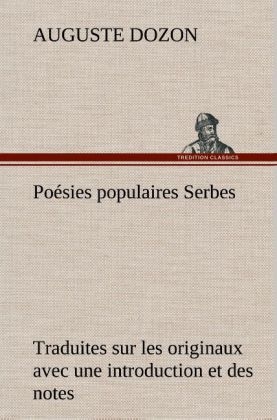Poésies populaires Serbes Traduites sur les originaux avec une introduction et des notes - Auguste Dozon