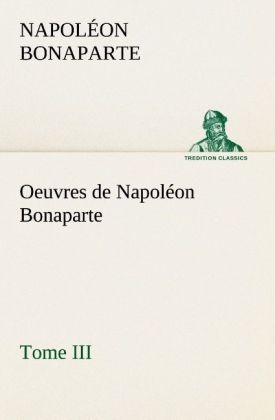 Oeuvres de Napoléon Bonaparte, Tome III - Napoléon Bonaparte