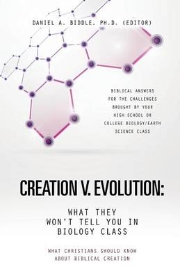 Creation V. Evolution - Ph D (Editor) Daniel a Biddle