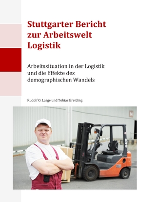 Stuttgarter Bericht zur Arbeitswelt Logistik - Rudolf O. Large; Tobias Breitling