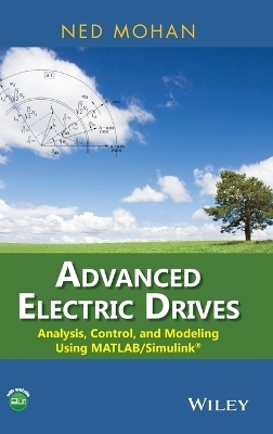 Advanced Electric Drives: Analysis, Control, and Modeling Using MATLAB/Simulink(R) - N Mohan