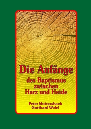 Die Anfänge des Baptismus zwischen Harz und Heide - Peter Muttersbach; Gotthard Wefel