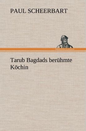 Tarub Bagdads berÃ¼hmte KÃ¶chin - Paul Scheerbart