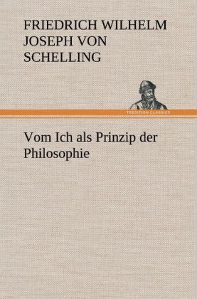 Vom Ich als Prinzip der Philosophie - Friedrich Wilhelm Joseph von Schelling