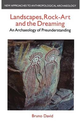 Landscapes, Rock Art and the Dreaming - Bruno David