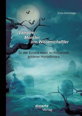 Vampire, Monster, irre Wissenschaftler: So viel Europa steckt in Hollywoods goldener Horrorfilmära - Silvia Kornberger