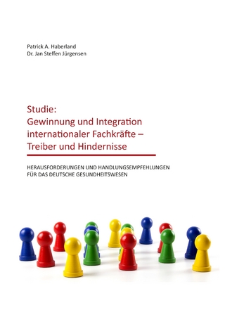 Studie: Gewinnung und Integration internationaler Fachkräfte - Treiber und Hindernisse - Patrick A. Haberland; Jan Steffen Jürgensen