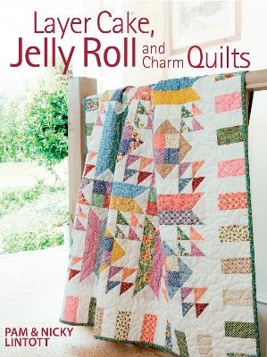 Layer Cake, Jelly Roll and Charm Quilts - Nicky Lintott; Pam Lintott