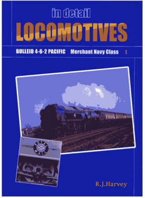 Locomotives in Detail 1 - Bulleid 4-6-2 Merchant Navy Class - R J Harvey