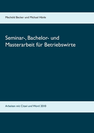 Seminar-, Bachelor- und Masterarbeit für Betriebswirte - Mechtild Becker; Michael Hänle