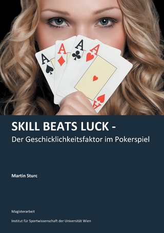 Skill Beats Luck - Der Geschicklichkeitsfaktor im Pokerspiel - Martin Sturc
