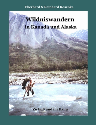 Wildniswandern in Kanada und Alaska - Eberhard Rosenke; Reinhard Rosenke