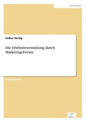 Die Erlebnisvermittlung durch Marketing-Events - Volker Hartig