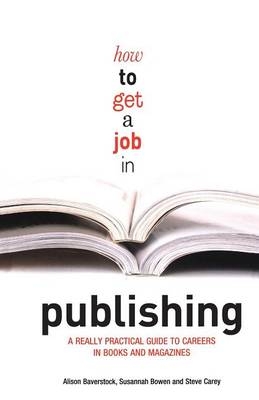 How to Get a Job in Publishing - Alison Baverstock; Susannah Bowen; Steve Carey