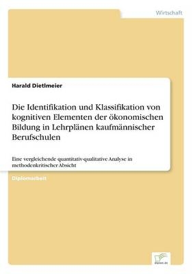 Die Identifikation und Klassifikation von kognitiven Elementen der Ã¶konomischen Bildung in LehrplÃ¤nen kaufmÃ¤nnischer Berufschulen - Harald Dietlmeier