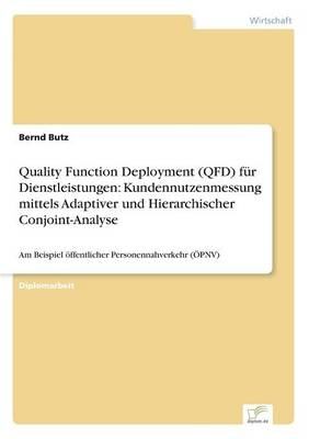 Quality Function Deployment (QFD) fÃ¼r Dienstleistungen: Kundennutzenmessung mittels Adaptiver und Hierarchischer Conjoint-Analyse - Bernd Butz