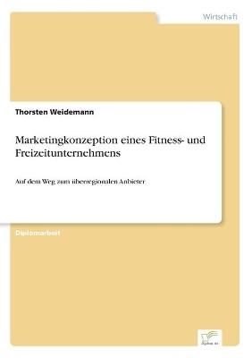 Marketingkonzeption eines Fitness- und Freizeitunternehmens - Thorsten Weidemann