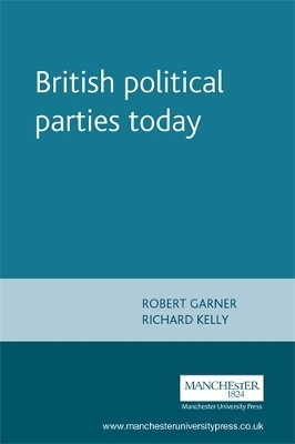 British Political Parties Today - Robert Garner; Richard Kelly