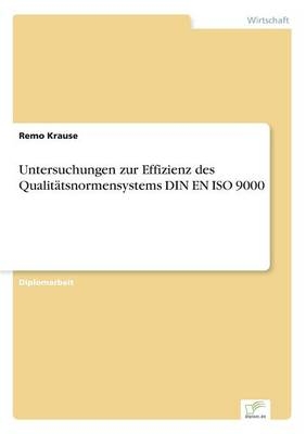 Untersuchungen zur Effizienz des Qualitätsnormensystems DIN EN ISO 9000 - Remo Krause