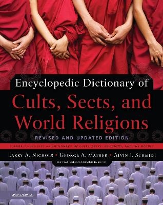 Encyclopedic Dictionary of Cults, Sects, and World Religions - Larry A. Nichols; George Mather; Alvin J. Schmidt