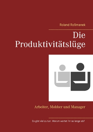 Die Produktivitätslüge - Roland Roßmanek