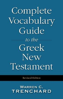 Complete Vocabulary Guide to the Greek New Testament - Warren C. Trenchard
